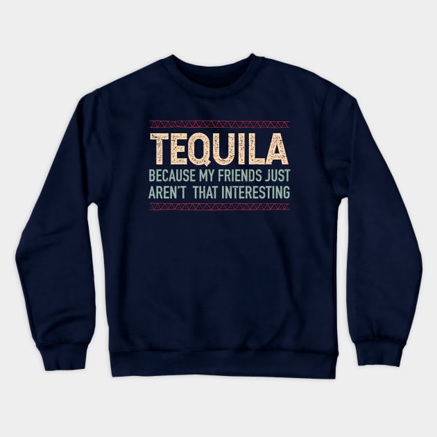 Tequila, because my friends aren't interesting - color design Crewneck Sweatshirt by verde